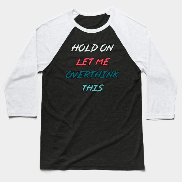 Hold On Let Me Overthink This | funny food quotes Baseball T-Shirt by Get Yours